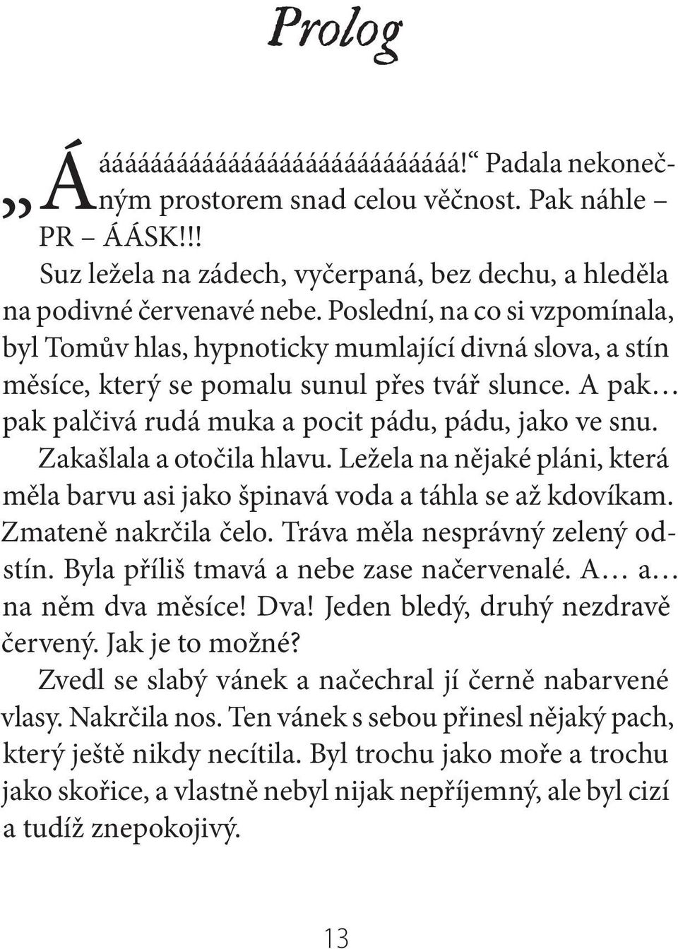 Zakašlala a otočila hlavu. Ležela na nějaké pláni, která měla barvu asi jako špinavá voda a táhla se až kdovíkam. Zmateně nakrčila čelo. Tráva měla nesprávný zelený odstín.