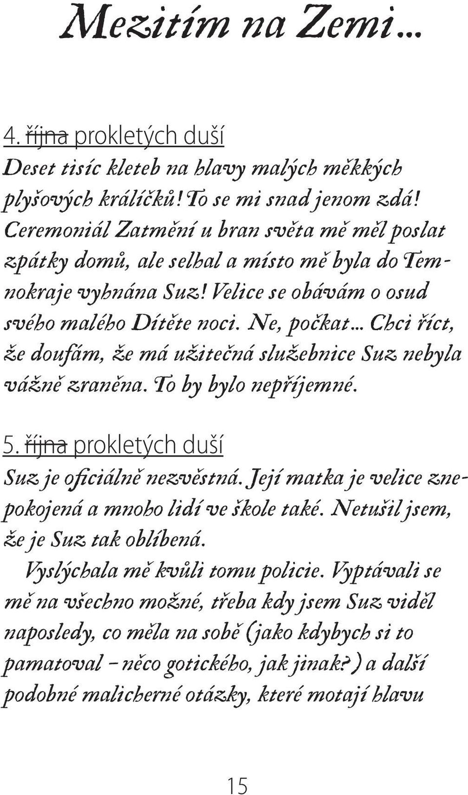 Ne, počkat Chci říct, že doufám, že má užitečná služebnice Suz nebyla vážně zraněna. To by bylo nepříjemné. 5. října prokletých duší Suz je oficiálně nezvěstná.