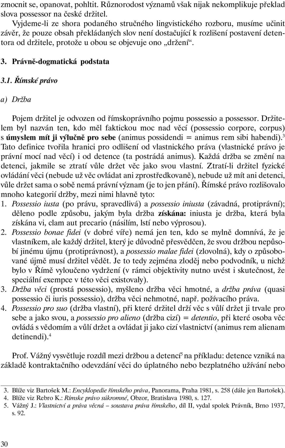 objevuje ono držení. 3. Právně-dogmatická podstata 3.1. Římské právo a) Držba Pojem držitel je odvozen od římskoprávního pojmu possessio a possessor.