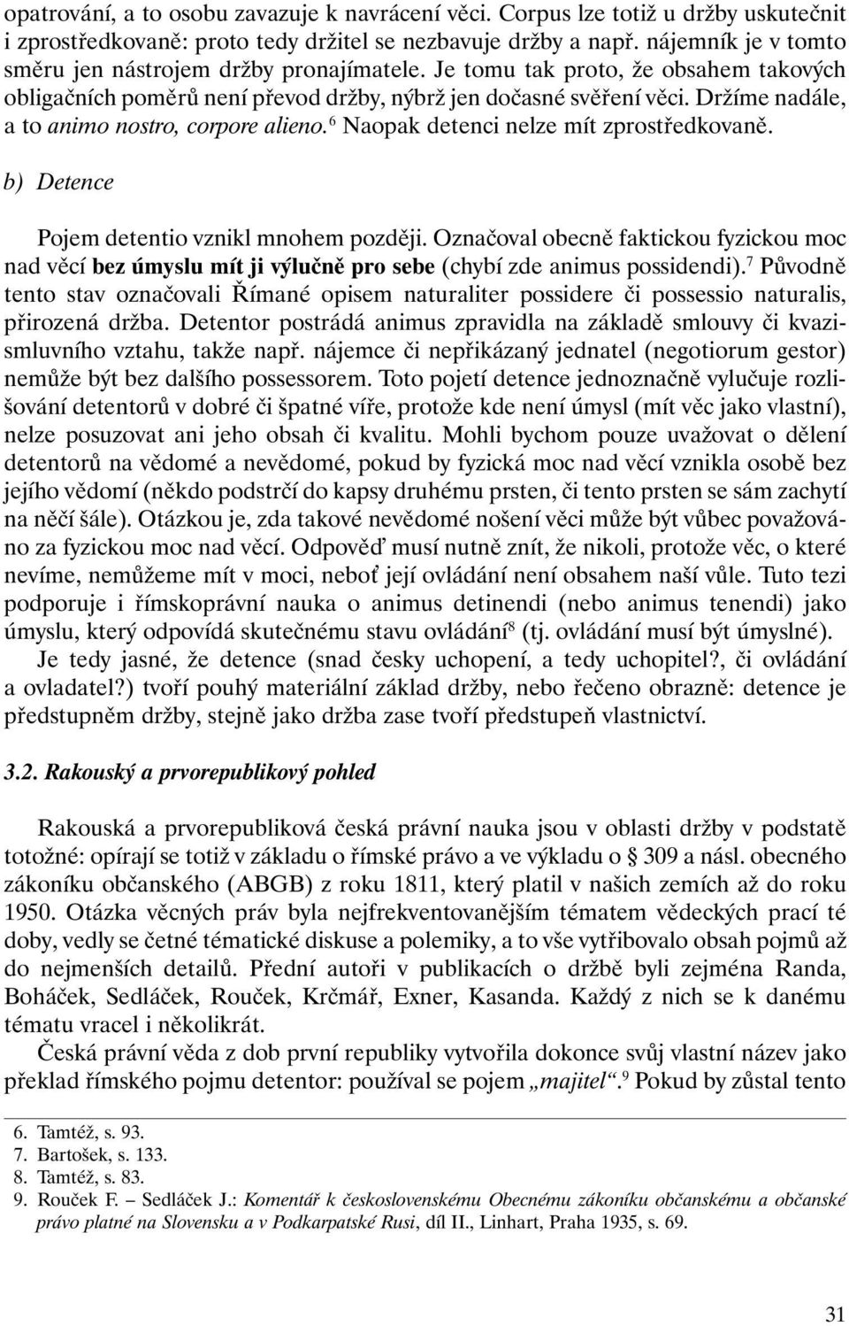 Držíme nadále, a to animo nostro, corpore alieno. 6 Naopak detenci nelze mít zprostředkovaně. b) Detence Pojem detentio vznikl mnohem později.