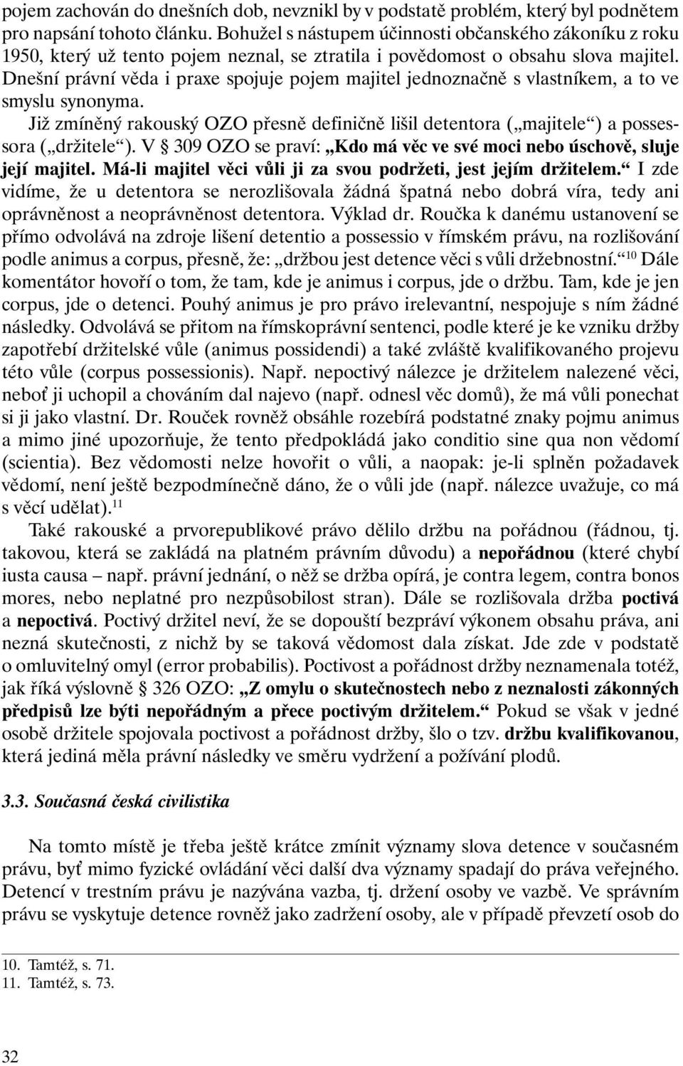 Dnešní právní věda i praxe spojuje pojem majitel jednoznačně s vlastníkem, a to ve smyslu synonyma. Již zmíněný rakouský OZO přesně definičně lišil detentora ( majitele ) a possessora ( držitele ).