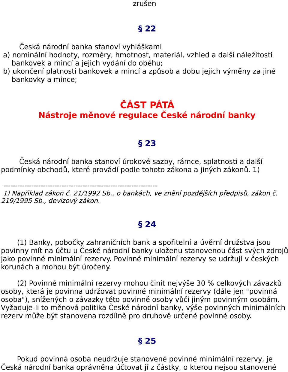 podmínky obchodů, které provádí podle tohoto zákona a jiných zákonů. 1) 1) Například zákon č. 21/1992 Sb., o bankách, ve znění pozdějších předpisů, zákon č. 219/1995 Sb., devizový zákon.