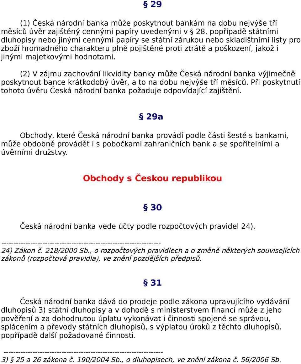 (2) V zájmu zachování likvidity banky může Česká národní banka výjimečně poskytnout bance krátkodobý úvěr, a to na dobu nejvýše tří měsíců.