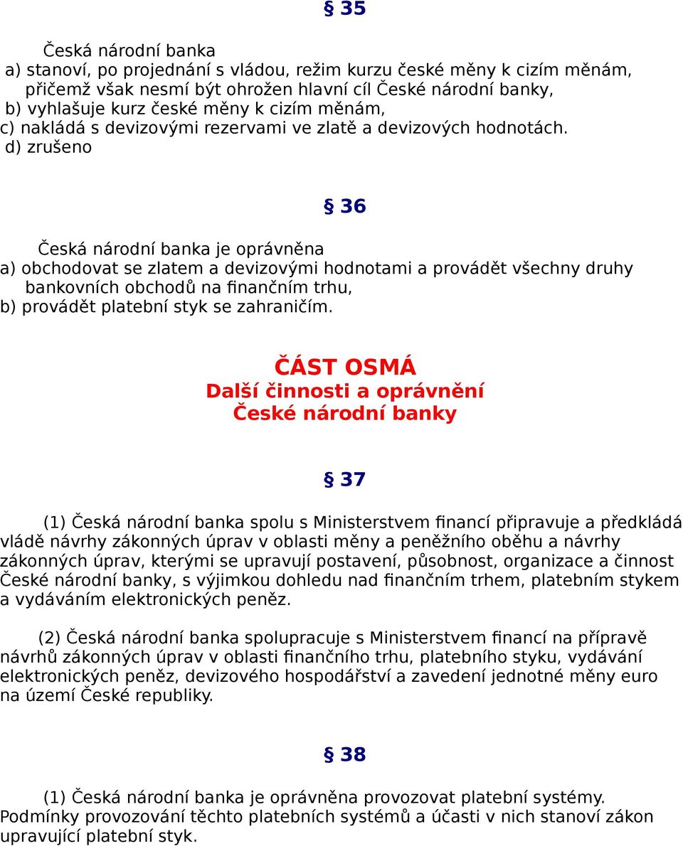 d) zrušeno 36 Česká národní banka je oprávněna a) obchodovat se zlatem a devizovými hodnotami a provádět všechny druhy bankovních obchodů na finančním trhu, b) provádět platební styk se zahraničím.