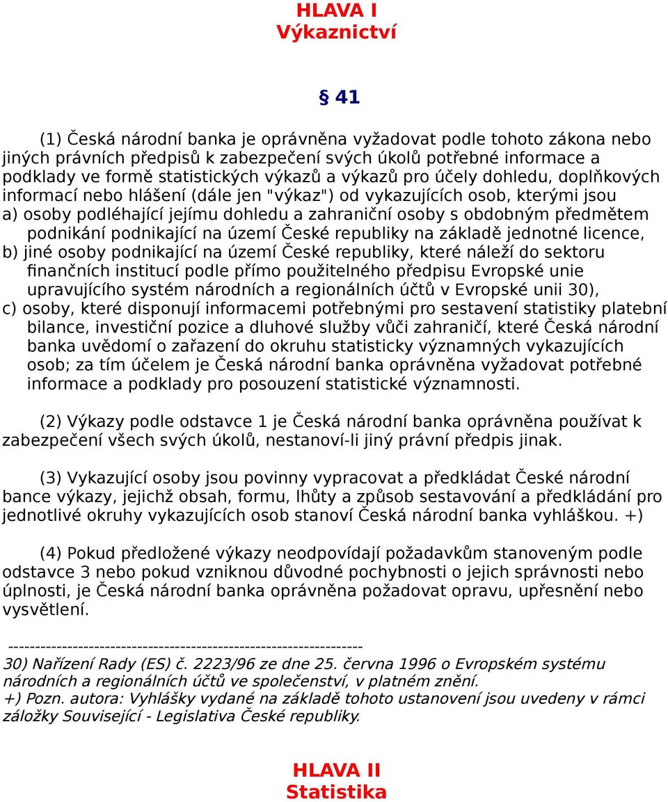 podnikání podnikající na území České republiky na základě jednotné licence, b) jiné osoby podnikající na území České republiky, které náleží do sektoru finančních institucí podle přímo použitelného