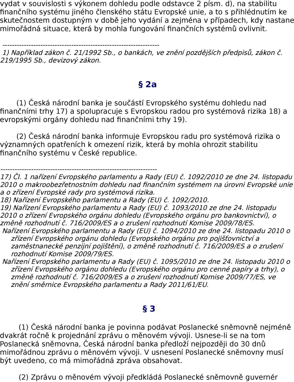 by mohla fungování finančních systémů ovlivnit. 1) Například zákon č. 21/1992 Sb., o bankách, ve znění pozdějších předpisů, zákon č. 219/1995 Sb., devizový zákon.