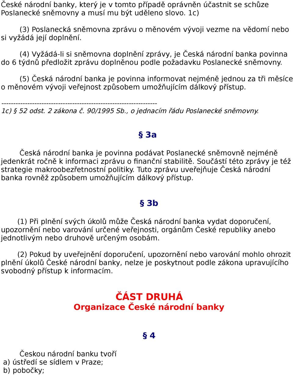 (4) Vyžádá-li si sněmovna doplnění zprávy, je Česká národní banka povinna do 6 týdnů předložit zprávu doplněnou podle požadavku Poslanecké sněmovny.