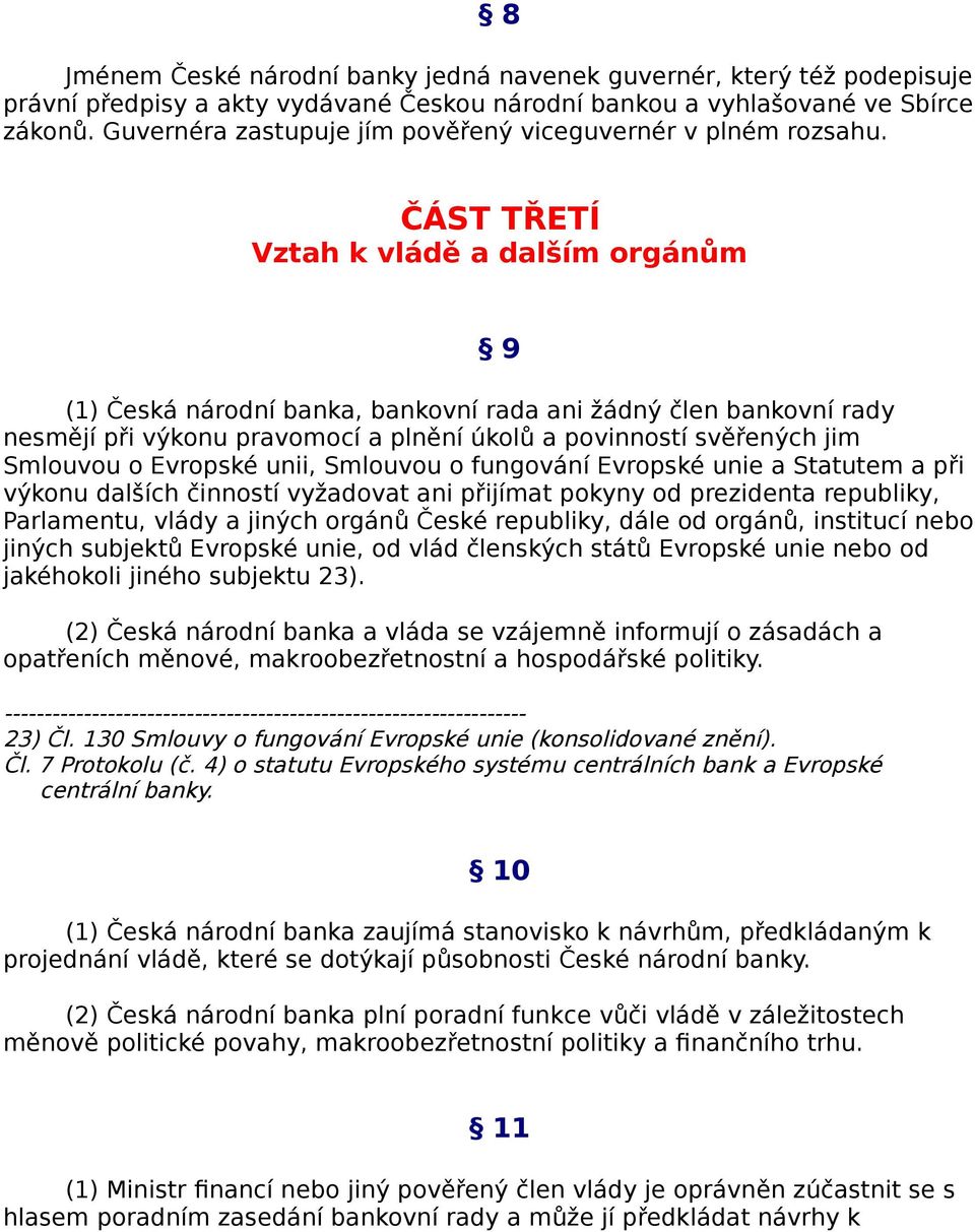 ČÁST TŘETÍ Vztah k vládě a dalším orgánům 9 (1) Česká národní banka, bankovní rada ani žádný člen bankovní rady nesmějí při výkonu pravomocí a plnění úkolů a povinností svěřených jim Smlouvou o