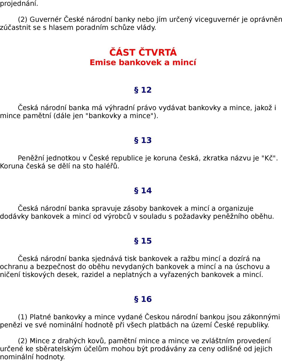 13 Peněžní jednotkou v České republice je koruna česká, zkratka názvu je "Kč". Koruna česká se dělí na sto haléřů.