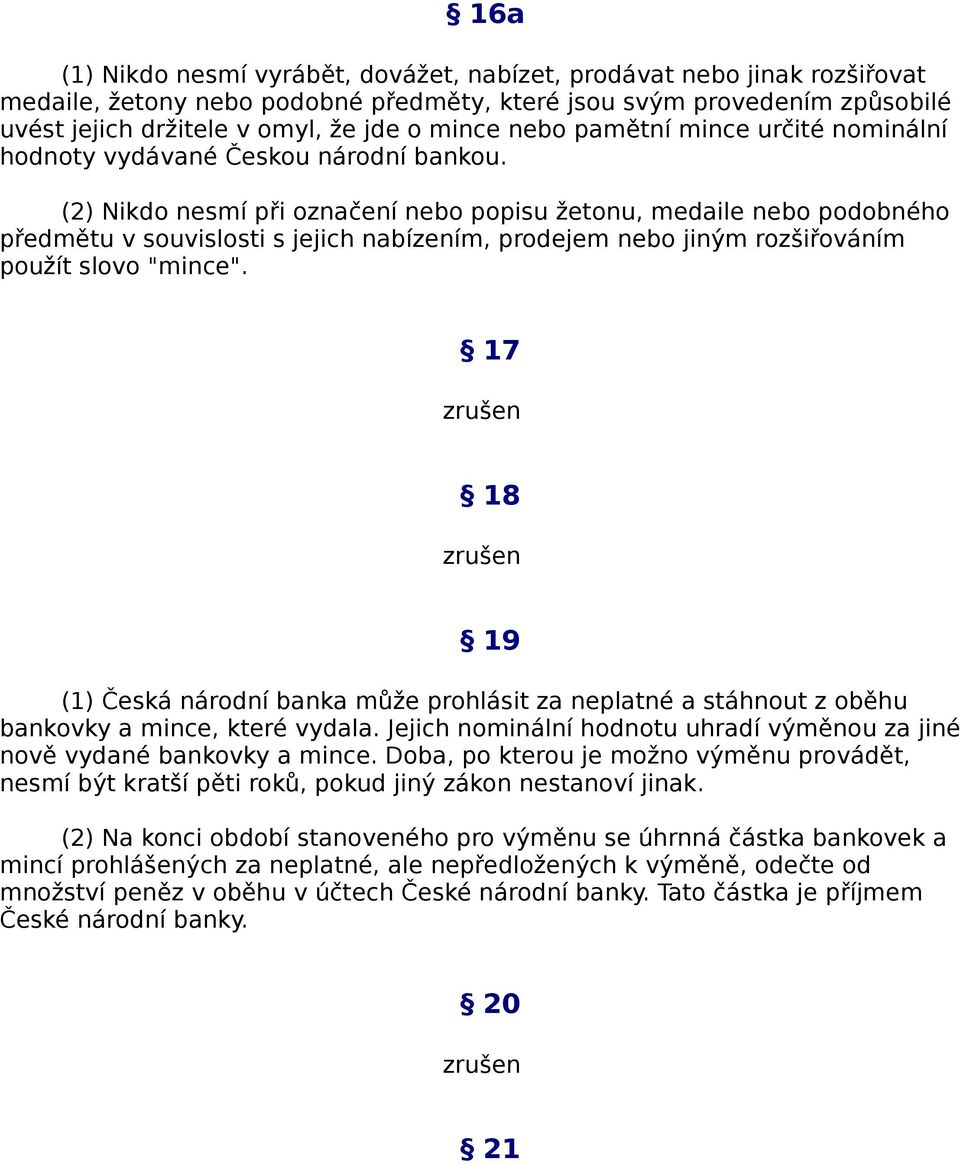 (2) Nikdo nesmí při označení nebo popisu žetonu, medaile nebo podobného předmětu v souvislosti s jejich nabízením, prodejem nebo jiným rozšiřováním použít slovo "mince".