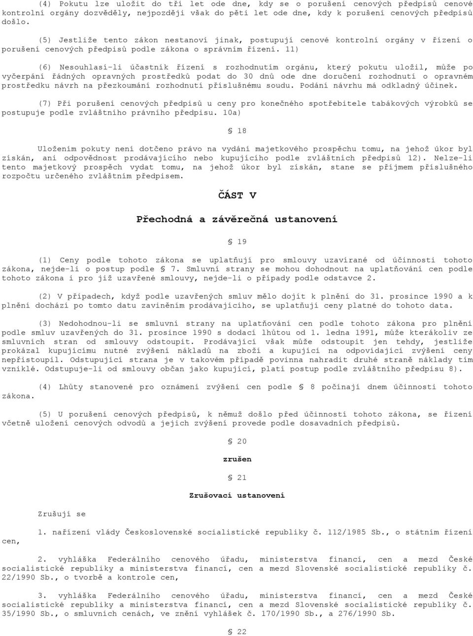 11) (6) Nesouhlasí-li účastník řízení s rozhodnutím orgánu, který pokutu uložil, může po vyčerpání řádných opravných prostředků podat do 30 dnů ode dne doručení rozhodnutí o opravném prostředku návrh