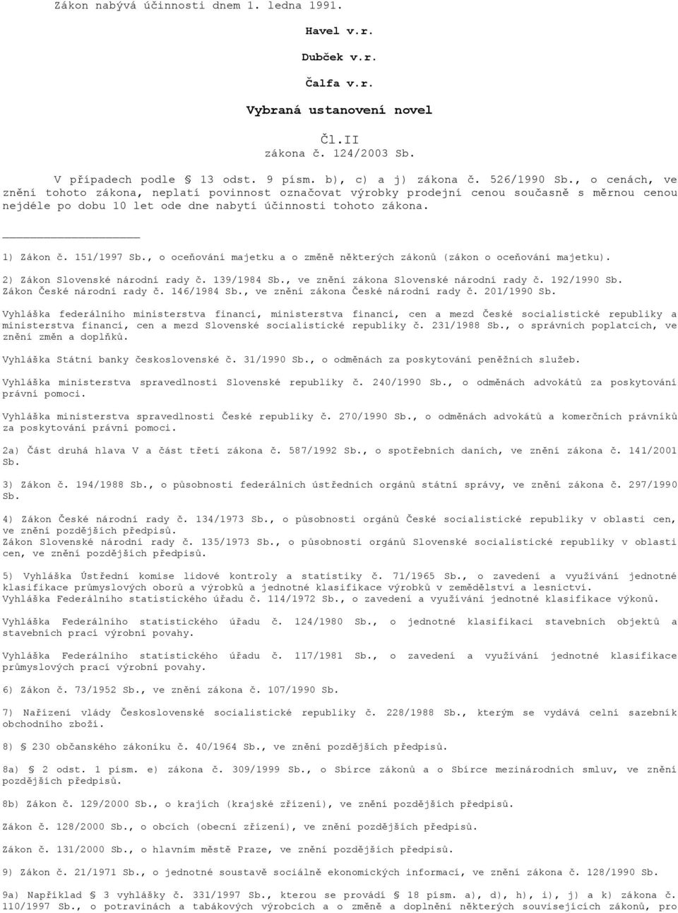 , o oceňování majetku a o změně některých zákonů (zákon o oceňování majetku). 2) Zákon Slovenské národní rady č. 139/1984 Sb., ve znění zákona Slovenské národní rady č. 192/1990 Sb.