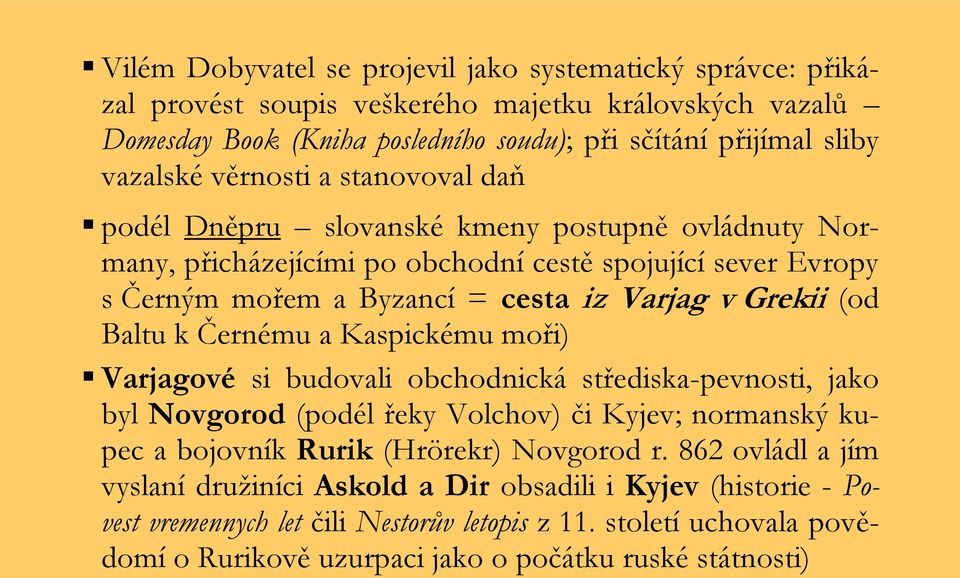 Baltu k Černému a Kaspickému moři) Varjagové si budovali obchodnická střediska-pevnosti, jako byl Novgorod (podél řeky Volchov) či Kyjev; normanský kupec a bojovník Rurik (Hrörekr) Novgorod r.