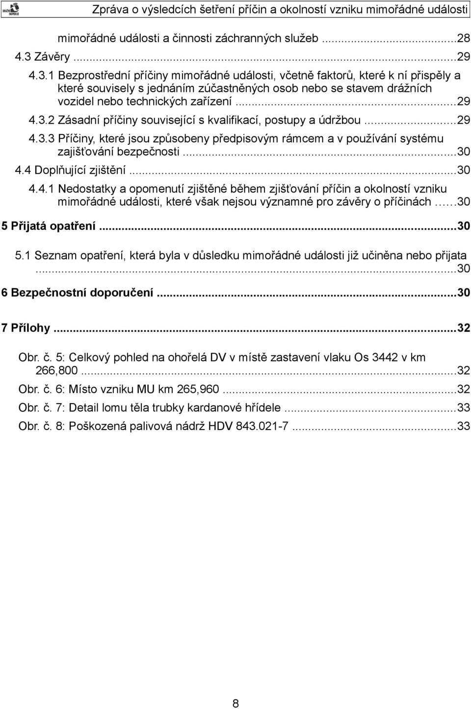 1 Bezprostřední příčiny mimořádné události, včetně faktorů, které k ní přispěly a které souvisely s jednáním zúčastněných osob nebo se stavem drážních vozidel nebo technických zařízení...29 4.3.