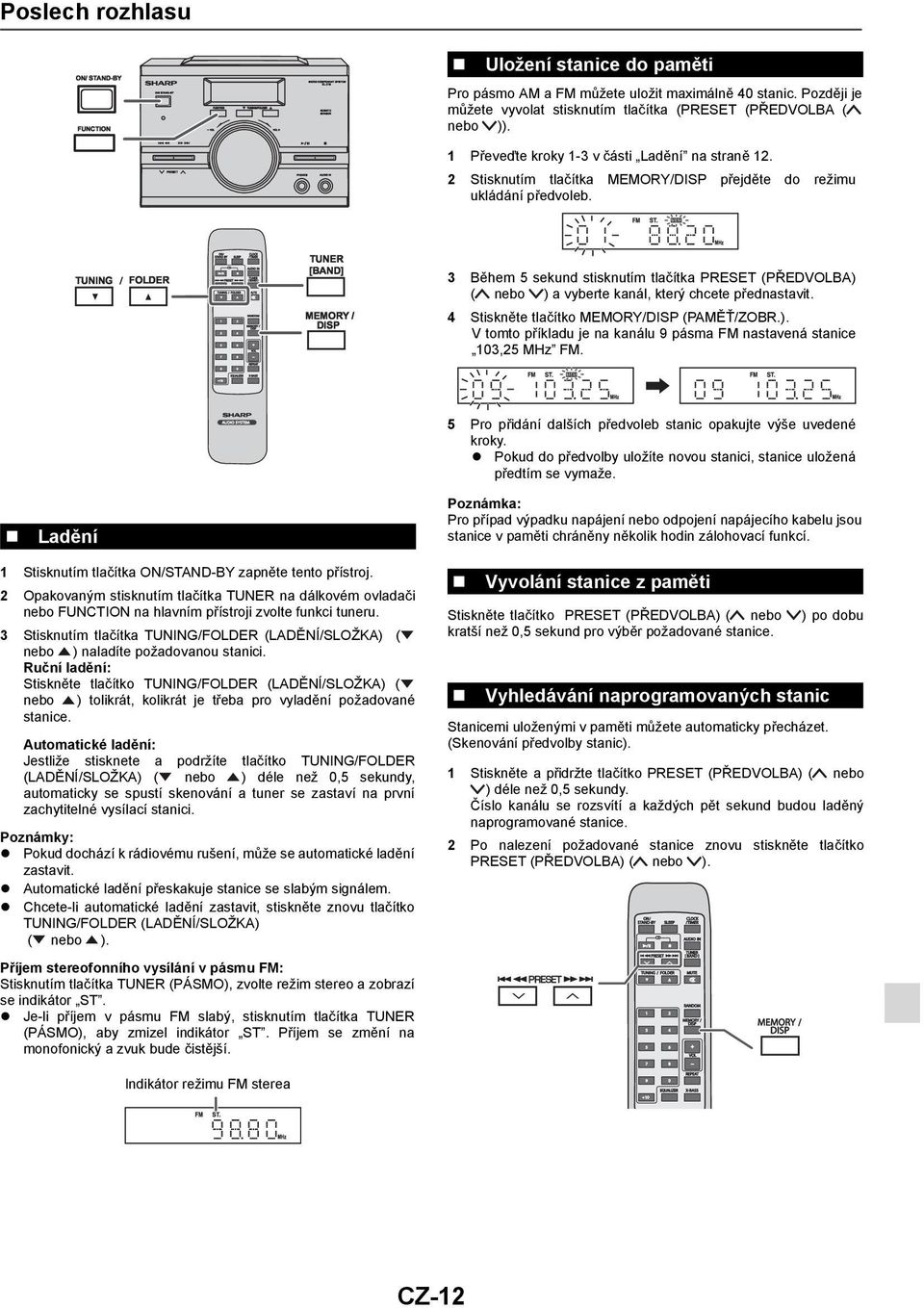 TUNING FOLDER TUNER [BAND] MEMORY / DISP 3 Během 5 sekund stisknutím tlačítka (PŘEDVOLBA) ( nebo ) a vyberte kanál, který chcete přednastavit. 4 Stiskněte tlačítko MEMORY/DISP (PAMĚŤ/ZOBR.). V tomto příkladu je na kanálu 9 pásma FM nastavená stanice 103,25 MHz FM.