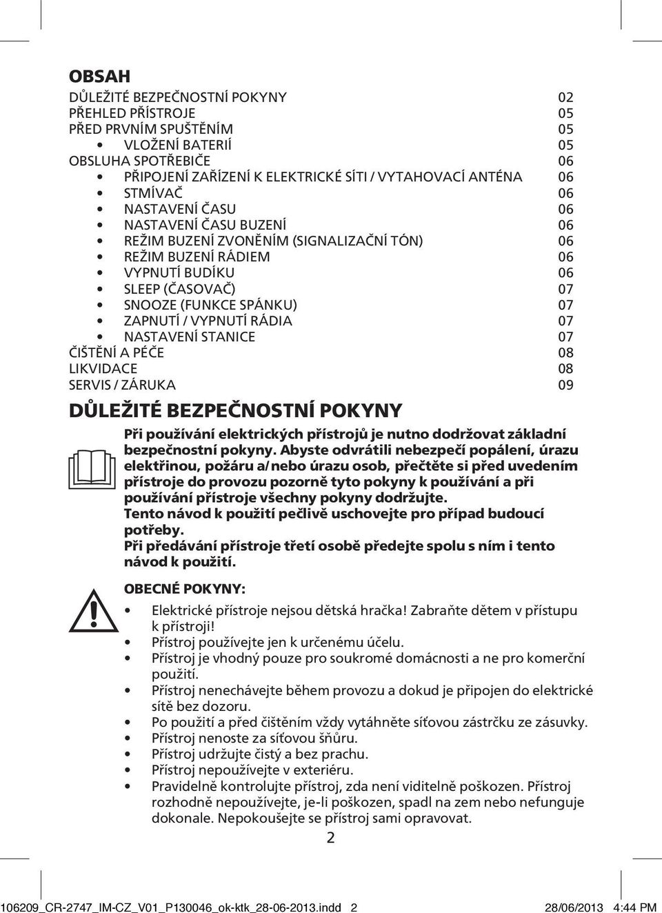 NASTAVENÍ STANICE 07 ČIŠTĚNÍ A PÉČE 08 LIKVIDACE 08 SERVIS / ZÁRUKA 09 DŮLEŽITÉ BEZPEČNOSTNÍ POKYNY Při používání elektrických přístrojů je nutno dodržovat základní bezpečnostní pokyny.