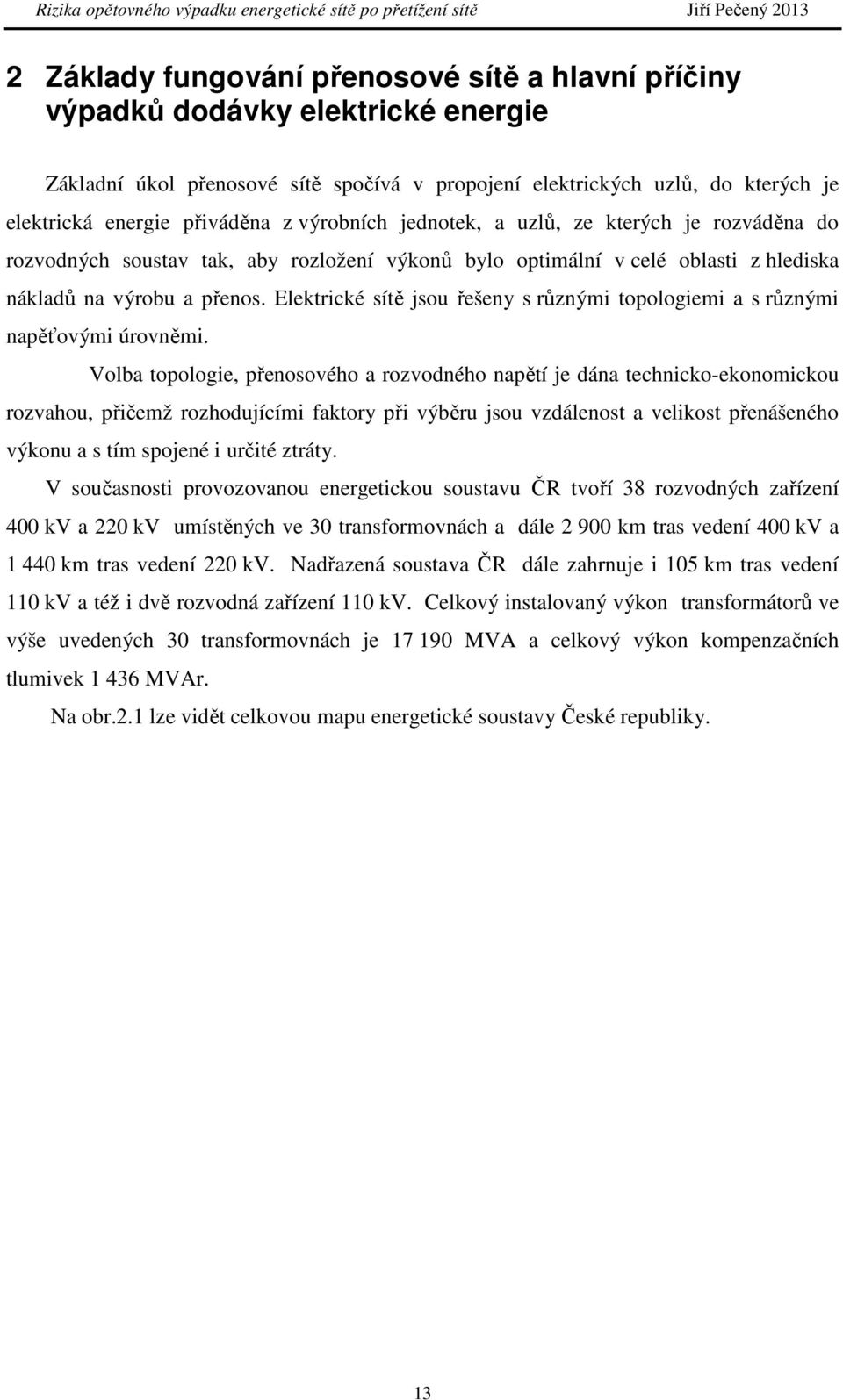 Elektrické sítě jsou řešeny s různými topologiemi a s různými napěťovými úrovněmi.