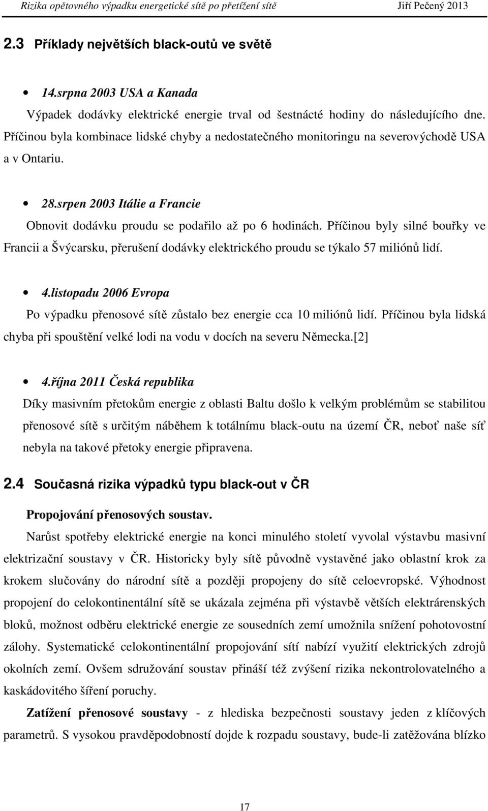 Příčinou byly silné bouřky ve Francii a Švýcarsku, přerušení dodávky elektrického proudu se týkalo 57 miliónů lidí. 4.