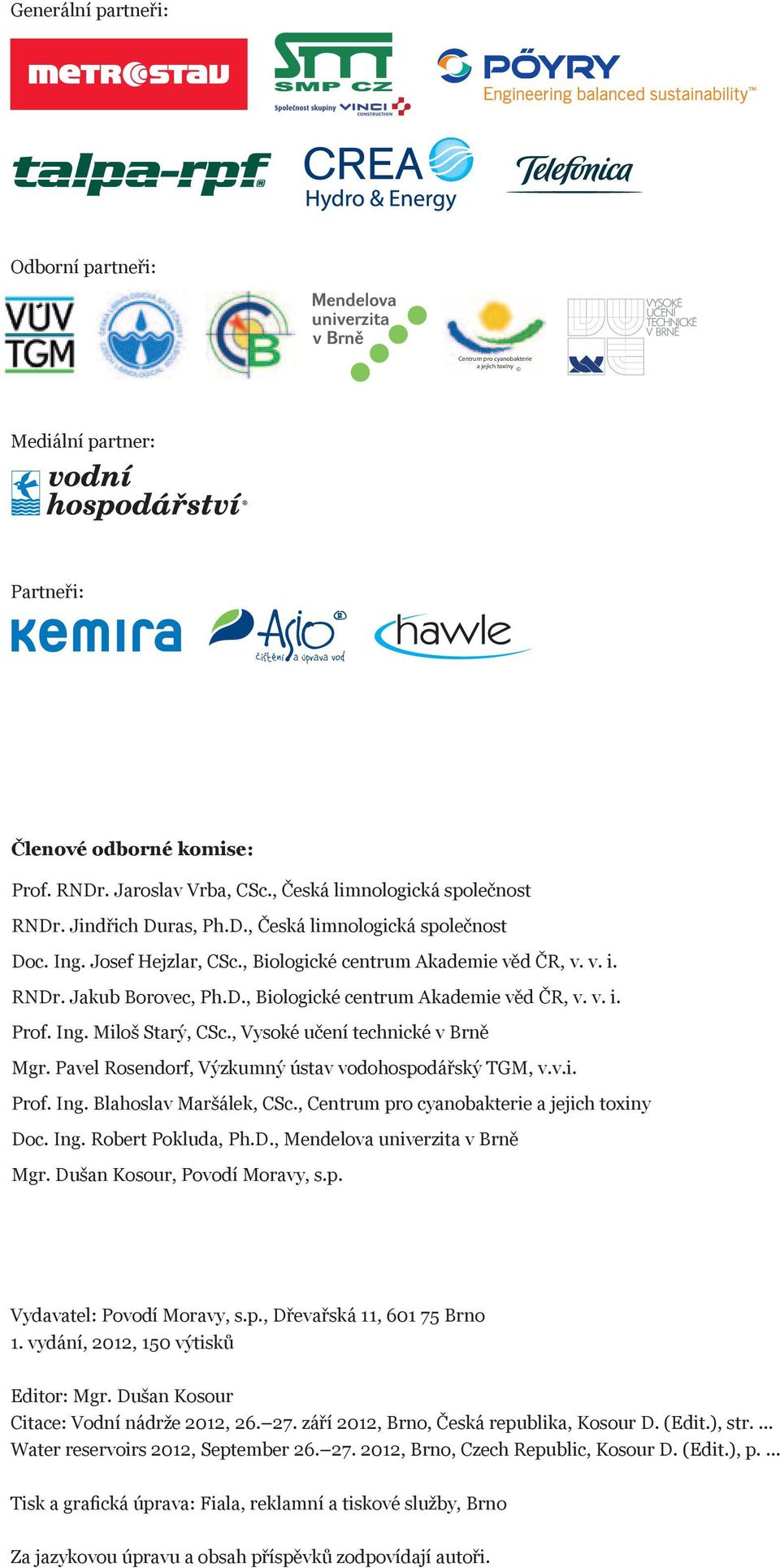 Ing. Miloš Starý, CSc., Vysoké učení technické v Brně Mgr. Pavel Rosendorf, Výzkumný ústav vodohospodářský TGM, v.v.i. Prof. Ing. Blahoslav Maršálek, CSc.