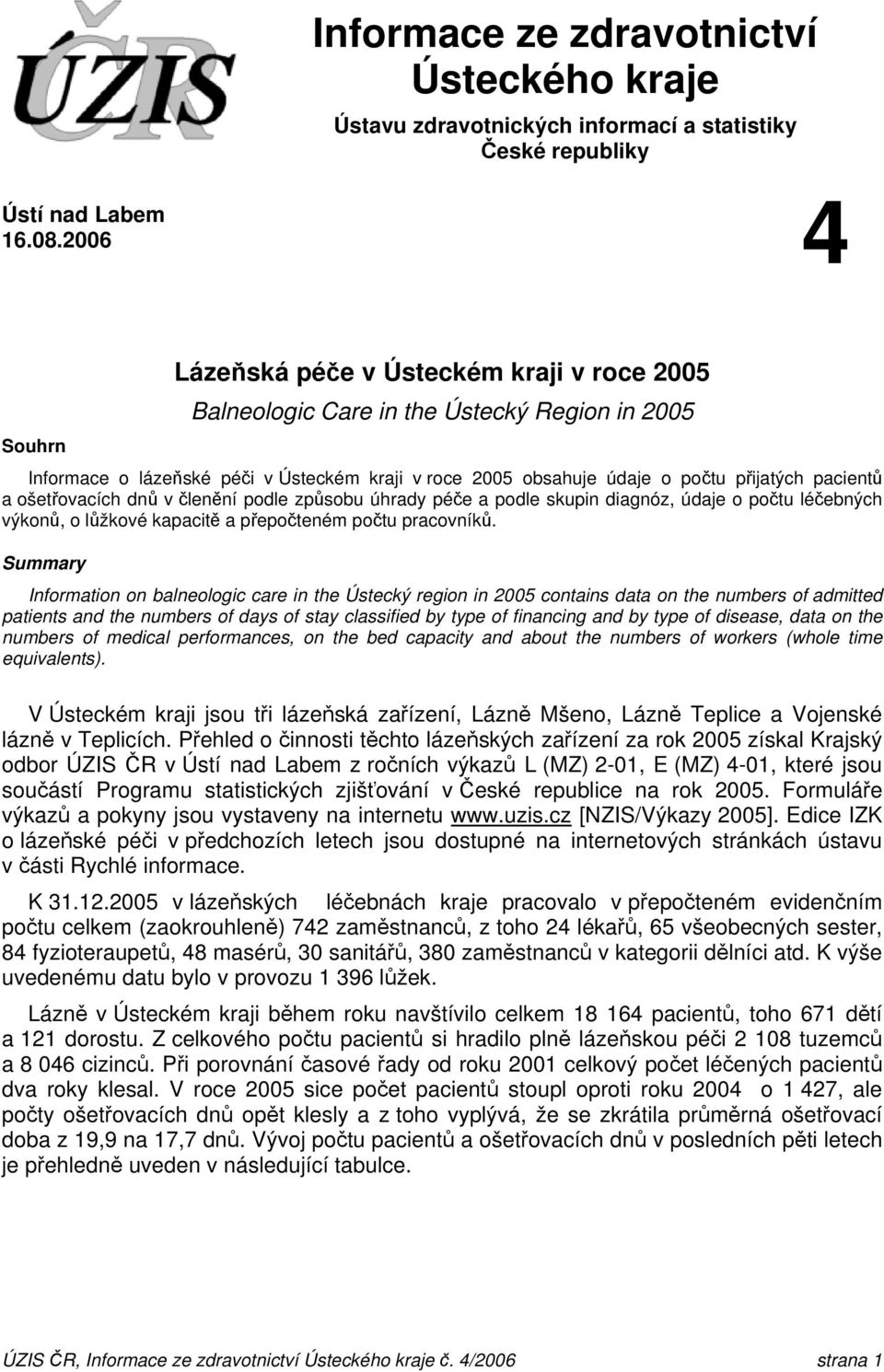 a ošetřovacích dnů v členění podle způsobu úhrady péče a podle skupin diagnóz, údaje o počtu léčebných výkonů, o lůžkové kapacitě a přepočteném počtu pracovníků.