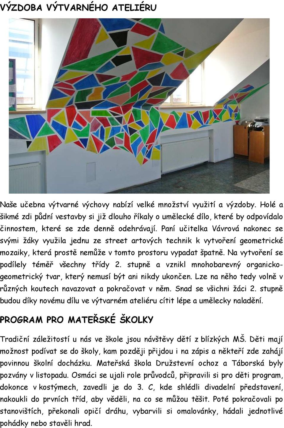 Paní učitelka Vávrová nakonec se svými žáky využila jednu ze street artových technik k vytvoření geometrické mozaiky, která prostě nemůže v tomto prostoru vypadat špatně.