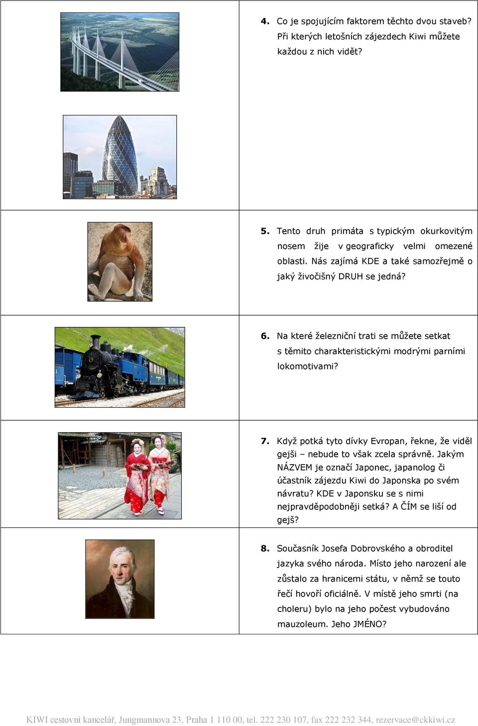 Na které železniční trati se můžete setkat s těmito charakteristickými modrými parními lokomotivami? 7. Když potká tyto dívky Evropan, řekne, že viděl gejši nebude to však zcela správně.