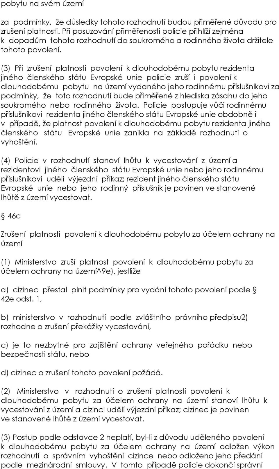 (3) Při zrušení platnosti povolení k dlouhodobému pobytu rezidenta jiného členského státu Evropské unie policie zruší i povolení k dlouhodobému pobytu na území vydaného jeho rodinnému příslušníkovi