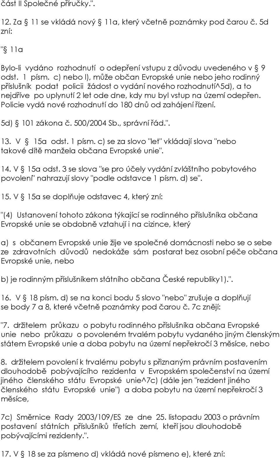 Policie vydá nové rozhodnutí do 180 dnů od zahájení řízení. 5d) 101 zákona č. 500/2004 Sb., správní řád.". 13. V 15a odst. 1 písm.