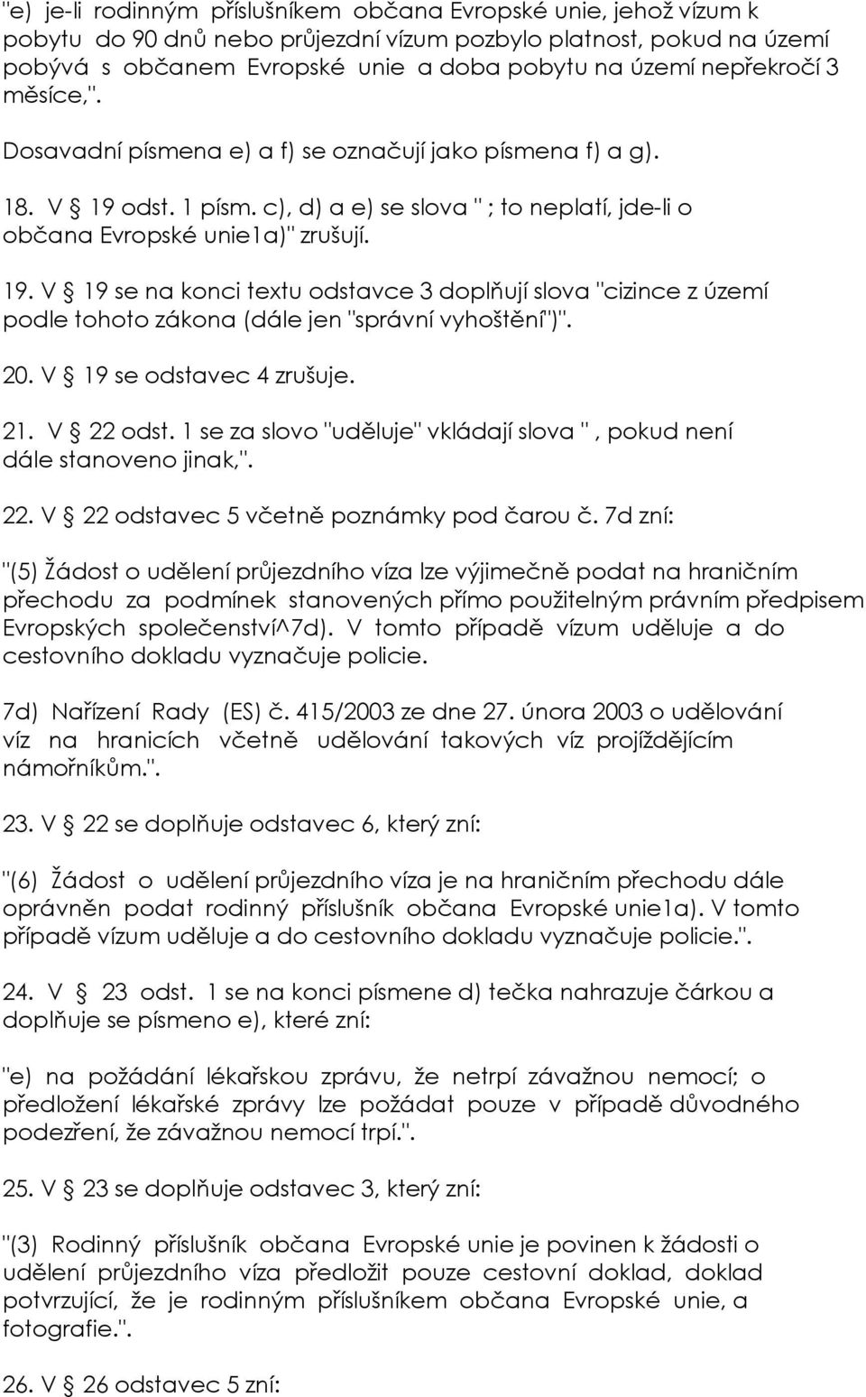 odst. 1 písm. c), d) a e) se slova " ; to neplatí, jde-li o občana Evropské unie1a)" zrušují. 19.