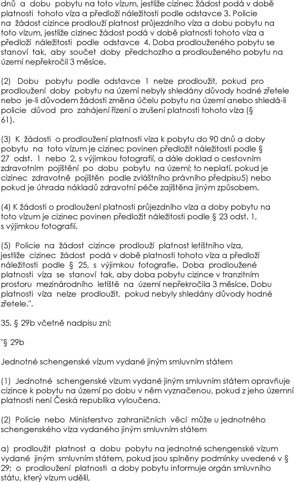 Doba prodlouženého pobytu se stanoví tak, aby součet doby předchozího a prodlouženého pobytu na území nepřekročil 3 měsíce.