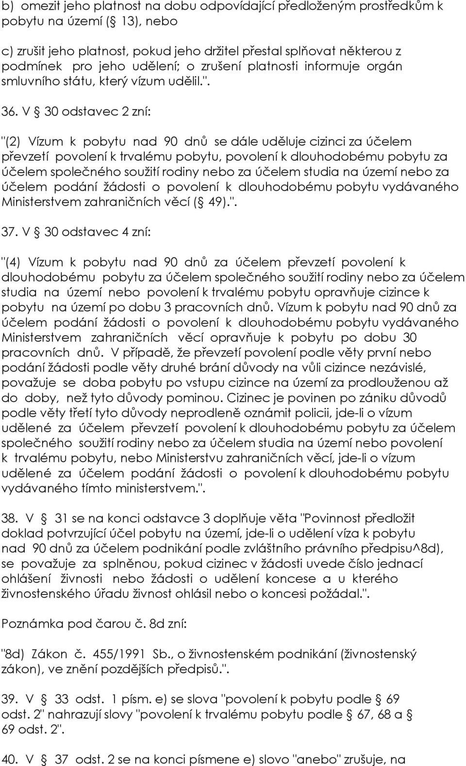 V 30 odstavec 2 zní: "(2) Vízum k pobytu nad 90 dnů se dále uděluje cizinci za účelem převzetí povolení k trvalému pobytu, povolení k dlouhodobému pobytu za účelem společného soužití rodiny nebo za