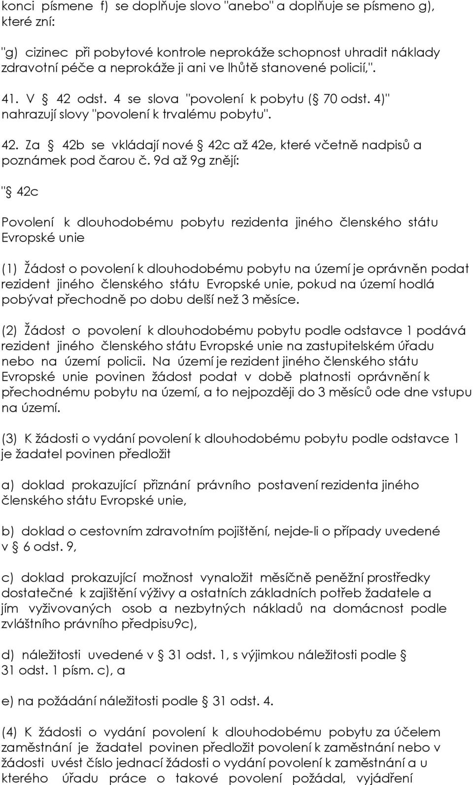 9d až 9g znějí: " 42c Povolení k dlouhodobému pobytu rezidenta jiného členského státu Evropské unie (1) Žádost o povolení k dlouhodobému pobytu na území je oprávněn podat rezident jiného členského