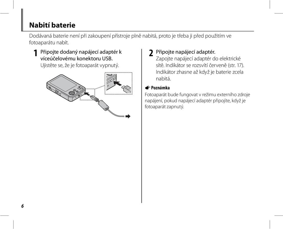 Zapojte napájecí adaptér do elektrické sítě. Indikátor se rozsvítí červeně (str. 17).