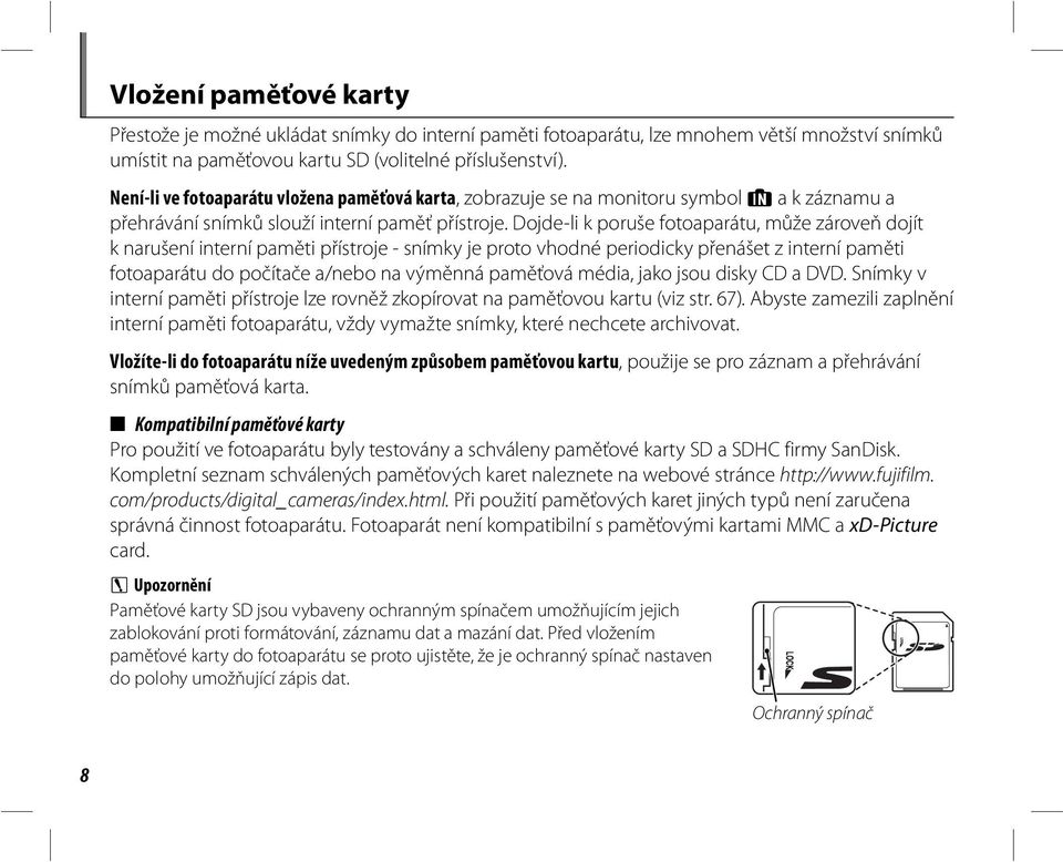 Dojde-li k poruše fotoaparátu, může zároveň dojít k narušení interní paměti přístroje - snímky je proto vhodné periodicky přenášet z interní paměti fotoaparátu do počítače a/nebo na výměnná paměťová