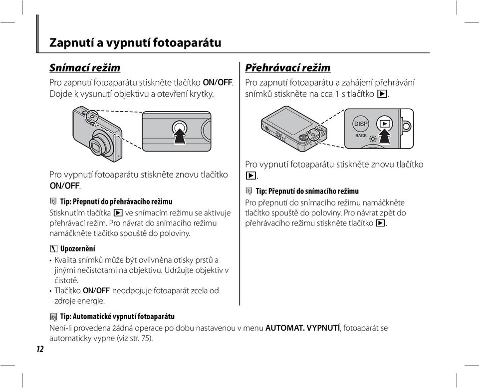 B Tip: Přepnutí do přehrávacího režimu Stisknutím tlačítka D ve snímacím režimu se aktivuje přehrávací režim. Pro návrat do snímacího režimu namáčkněte tlačítko spouště do poloviny.