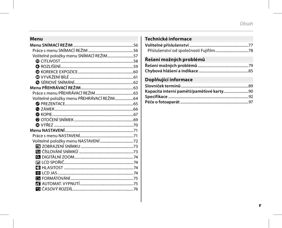 ..69 H VÝŘEZ...70 Menu NASTAVENÍ...71 Práce s menu NASTAVENÍ...71 Volitelné položky menu NASTAVENÍ...72 a ZOBRAZENÍ SNÍMKU...73 b ČÍSLOVÁNÍ SNÍMKŮ...73 c DIGITÁLNÍ ZOOM...74 a LCD SPOŘIČ.