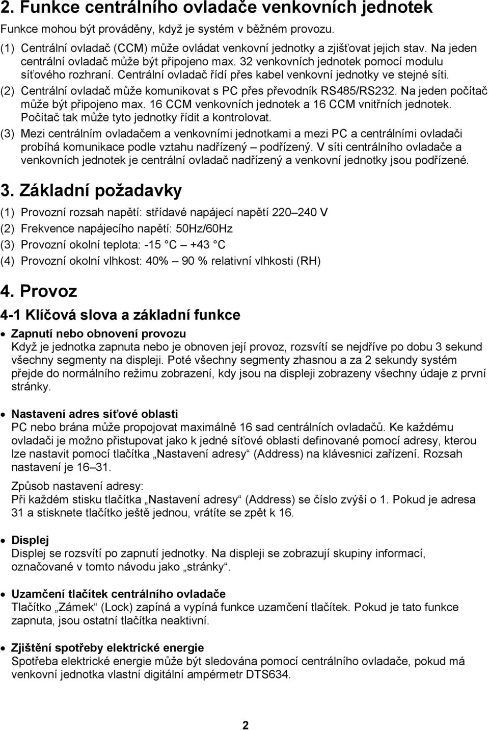 (2) Centrální ovladač může komunikovat s PC přes převodník RS485/RS232. Na jeden počítač může být připojeno max. 16 CCM venkovních jednotek a 16 CCM vnitřních jednotek.