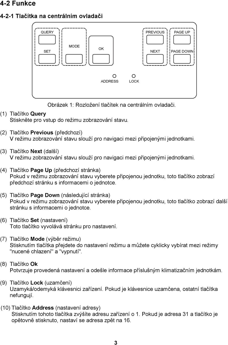 (3) Tlačítko Next (další) V režimu zobrazování stavu slouží pro navigaci mezi připojenými jednotkami.