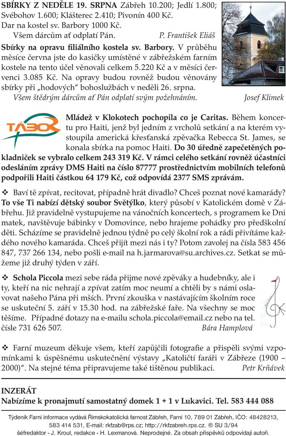Na opravy budou rovněž budou věnovány sbírky při hodových bohoslužbách v neděli 26. srpna. Všem štědrým dárcům ať Pán odplatí svým požehnáním. Josef Klimek Mládež v Klokotech pochopila co je Caritas.