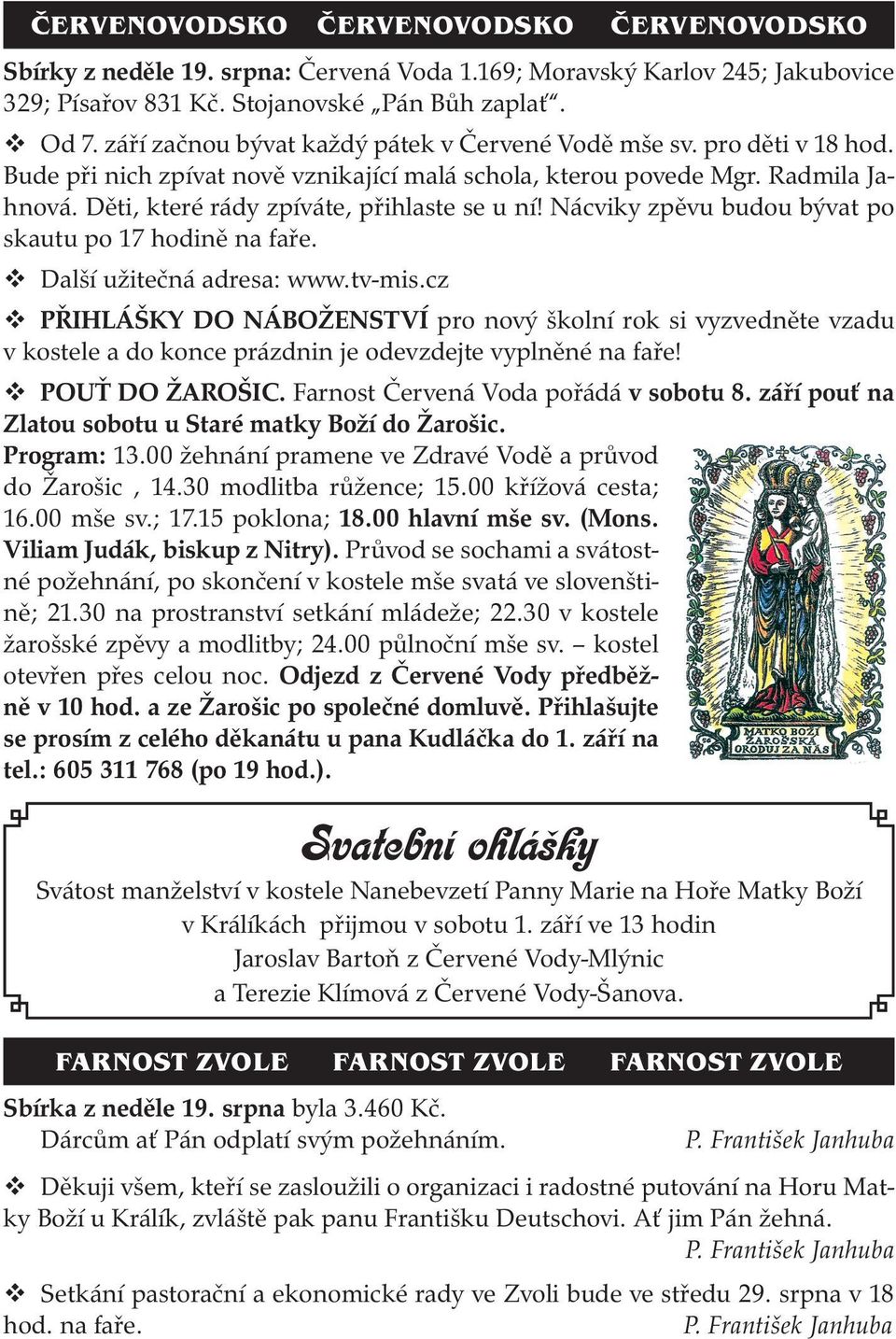 Děti, které rády zpíváte, přihlaste se u ní! Nácviky zpěvu budou bývat po skautu po 17 hodině na faře. Další užitečná adresa: www.tv-mis.