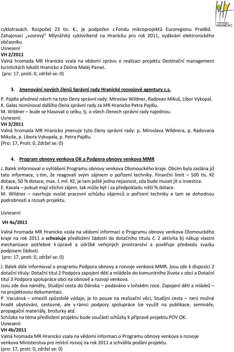 Destinační management turistických lokalit Hranicko a Dolina Malej Panwi. 3. Jmenování nových členů Správní rady Hranické rozvojové agentury z.s. P. Pajdla přednesl návrh na tyto členy správní rady: Miroslav Wildner, Radovan Mikuš, Libor Vykopal.