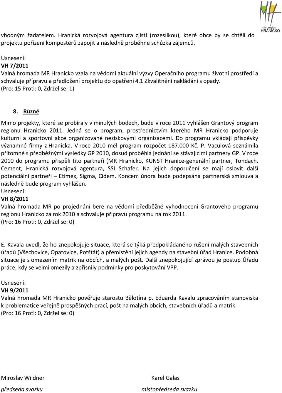 (Pro: 15 Proti: 0, Zdržel se: 1) 8. Různé Mimo projekty, které se probíraly v minulých bodech, bude v roce 2011 vyhlášen Grantový program regionu Hranicko 2011.