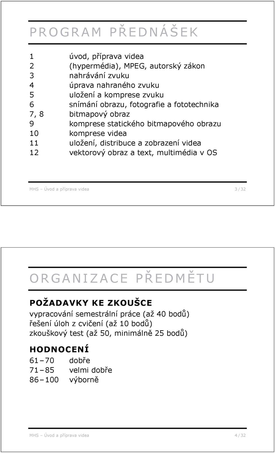 vektorový obraz a text, multimédia v OS MHS Úvod a p íprava videa 3 / 32 ORGANIZACE P EDM TU POŽADAVKY KE ZKOUŠCE vypracování semestrální práce (až 40 bod )