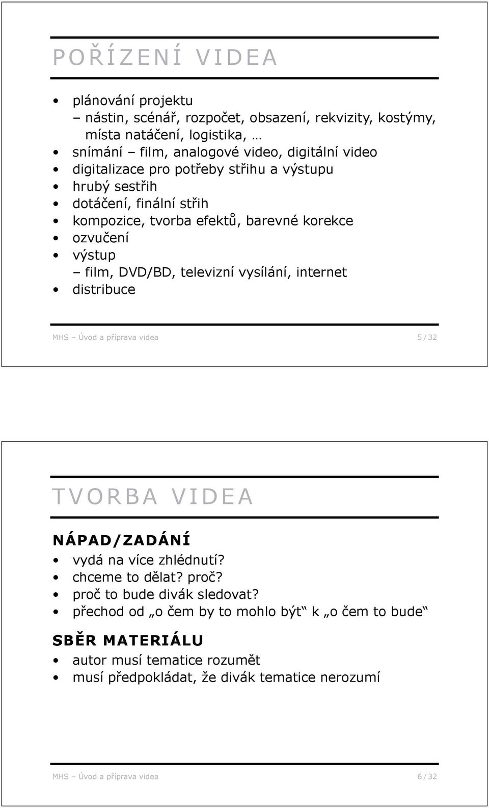 vysílání, internet distribuce MHS Úvod a p íprava videa 5 / 32 TVORBA VIDEA NÁPAD/ZADÁNÍ vydá na více zhlédnutí? chceme to d lat? pro? pro to bude divák sledovat?