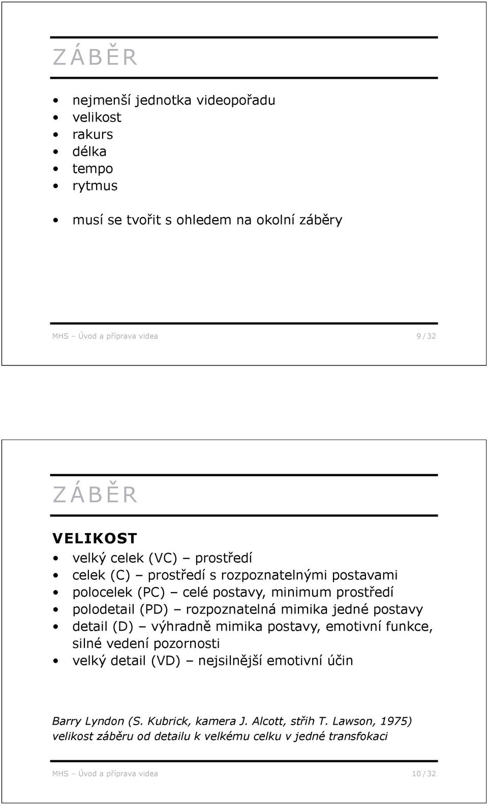 rozpoznatelná mimika jedné postavy detail (D) výhradn mimika postavy, emotivní funkce, silné vedení pozornosti velký detail (VD) nejsiln jší emotivní ú in