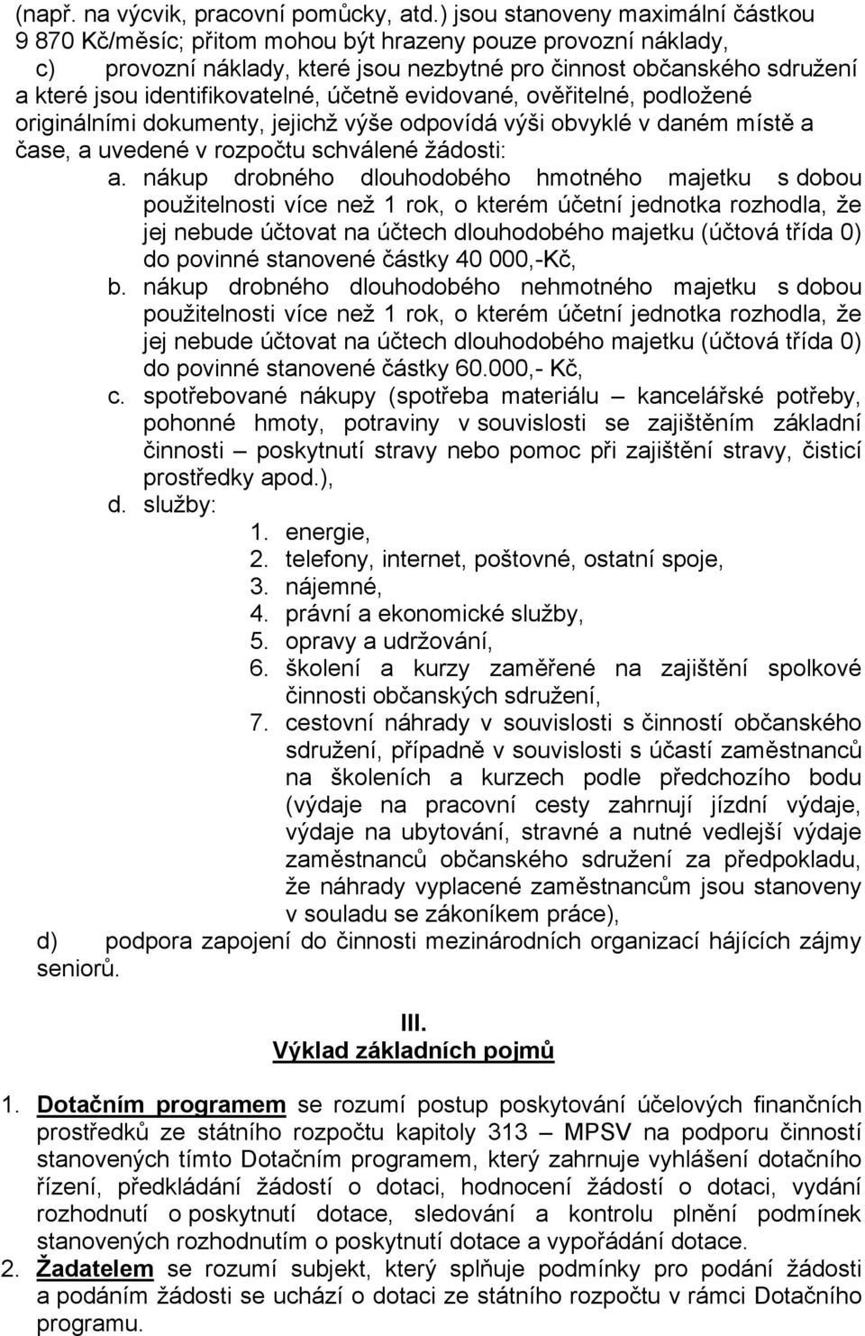 identifikovatelné, účetně evidované, ověřitelné, podložené originálními dokumenty, jejichž výše odpovídá výši obvyklé v daném místě a čase, a uvedené v rozpočtu schválené žádosti: a.