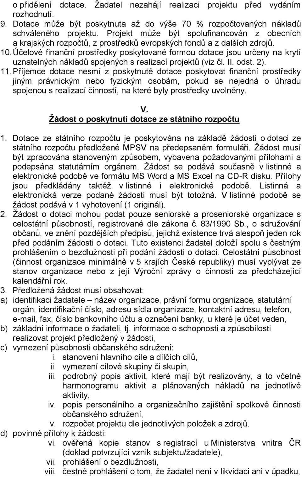 Účelové finanční prostředky poskytované formou dotace jsou určeny na krytí uznatelných nákladů spojených s realizací projektů (viz čl. II. odst. 2). 11.