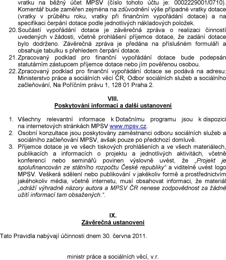 položek. 20. Součástí vypořádání dotace je závěrečná zpráva o realizaci činností uvedených v žádosti, včetně prohlášení příjemce dotace, že zadání dotace bylo dodrženo.