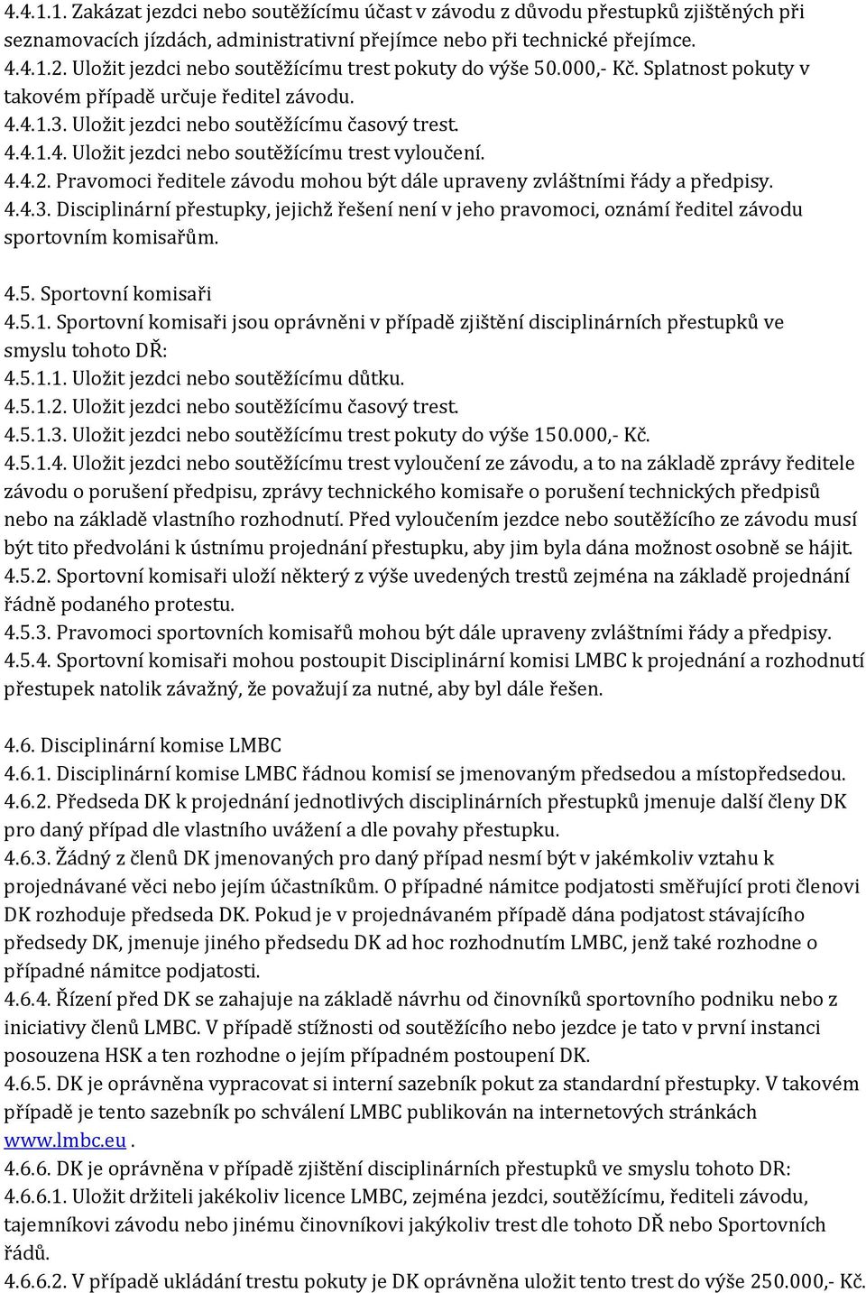 4.4.2. Pravomoci ředitele závodu mohou být dále upraveny zvláštními řády a předpisy. 4.4.3. Disciplinární přestupky, jejichž řešení není v jeho pravomoci, oznámí ředitel závodu sportovním komisařům.