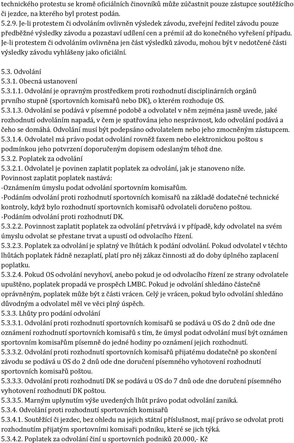 Je-li protestem či odvoláním ovlivněna jen část výsledků závodu, mohou být v nedotčené části výsledky závodu vyhlášeny jako oficiální. 5.3. Odvolání 5.3.1.